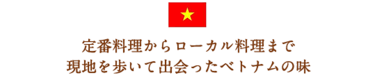 定番ベトナム料理だけでなく、珍しいローカル料理も・・・試行錯誤してたどり着いた味